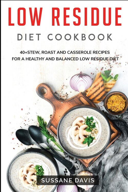 Low Residue Diet Cookbook: 40+Stew, Roast and Casserole recipes for a healthy and balanced Low Residue diet (Paperback)