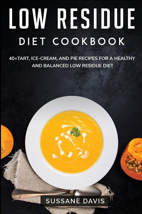 Low Residue Diet Cookbook: 40+Tart, Ice-Cream, and Pie recipes for a healthy and balanced Low Residue diet (Paperback)