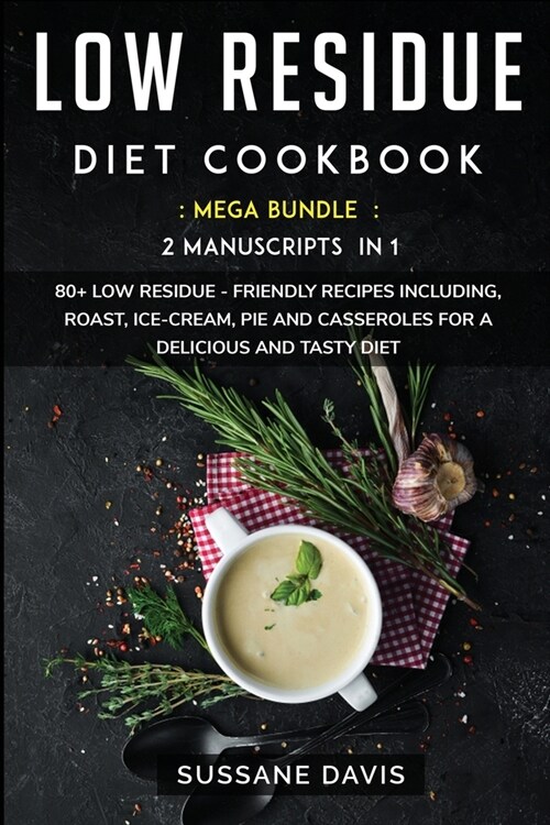 Low Residue Diet Cookbook: MEGA BUNDLE - 2 Manuscripts in 1 - 80+ Low Residue - friendly recipes including, roast, ice-cream, pie and casseroles (Paperback)