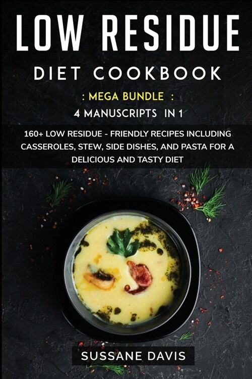 Low Residue Diet Cookbook: MEGA BUNDLE - 4 Manuscripts in 1 - 160+ Low Residue - friendly recipes including casseroles, stew, side dishes, and pa (Paperback)