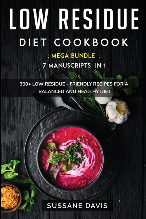 Low Residue Diet Cookbook: MEGA BUNDLE - 7 Manuscripts in 1 - 300+ Low Residue - friendly recipes for a balanced and healthy diet (Paperback)