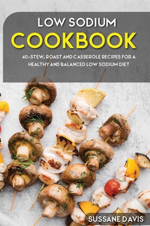 Low Sodium Cookbook: 40+ Casseroles, Stew and Roast recipes designed for Low Sodium diet (Paperback)
