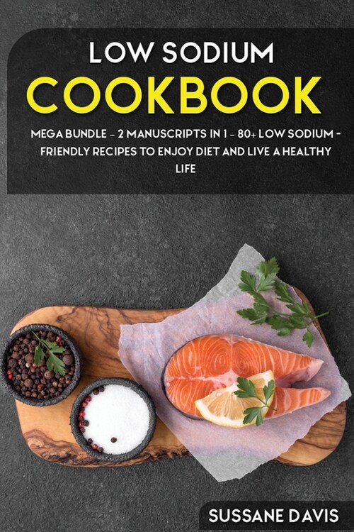 Low Sodium Cookbook: MEGA BUNDLE - 2 Manuscripts in 1 - 80+ Low Sodium - friendly recipes to enjoy diet and live a healthy life (Paperback)