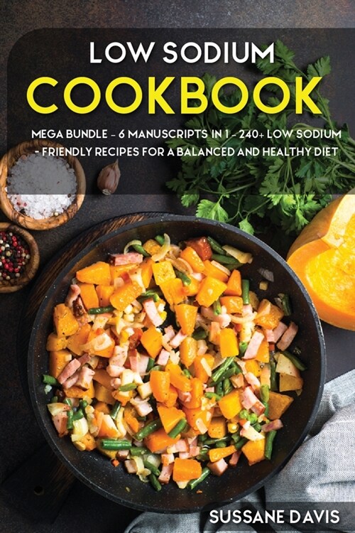 Low Sodium Cookbook: MEGA BUNDLE - 6 Manuscripts in 1 - 240+ Low Sodium - friendly recipes for a balanced and healthy diet (Paperback)