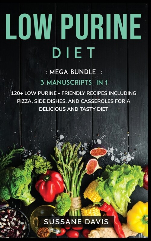 Low Purine Diet: MEGA BUNDLE - 3 Manuscripts in 1 - 120+ Low Purine - friendly recipes including Pizza, Salad, and Casseroles for a del (Hardcover)