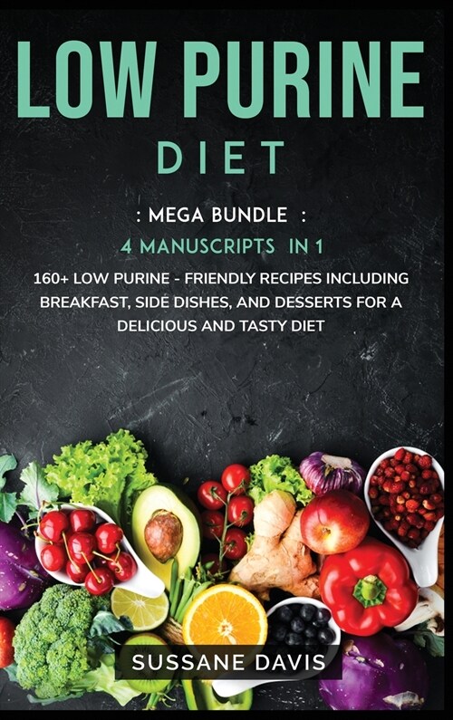 Low Purine Diet: MEGA BUNDLE - 4 Manuscripts in 1 -160+ Low Purine - friendly recipes including breakfast, side dishes, and desserts fo (Hardcover)