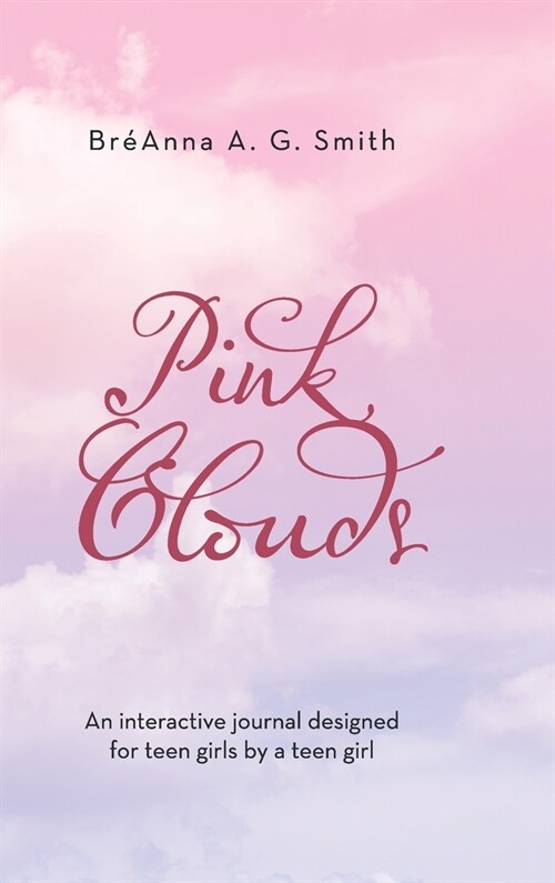 Pink Clouds: An Interactive Journal Designed for Teen Girls by a Teen Girl (Hardcover)