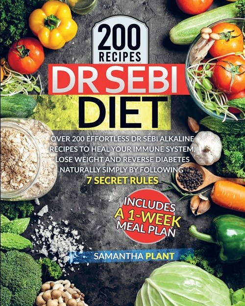 Dr Sebi Diet: Over 200 Effortless Dr Sebi Alkaline Recipes To Heal Your Immune System, Lose Weight And Reverse Diabetes Naturally Si (Paperback)
