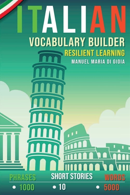 Italian Vocabulary Builder: Resilient Learning Method (over 5000 words, over 1000 Phrases, 10 Italian Short Stories). A new Italian Phrasebook to (Paperback)