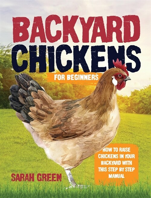 Backyard Chickens: How to Raise Chickens in Your Backyard with This Step by Step Manual (Hardcover)