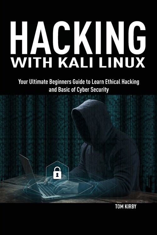 Hacking with Kali Linux: Your Ultimate Beginners Guide to Learn Ethical Hacking and Basic of Cyber Security (Paperback)