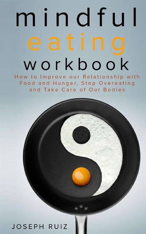 Mindful Eating Workbook: How To Improve Our Relationship With Food And Hunger, Stop Overeating And Take Care Of Our Bodies (Paperback)