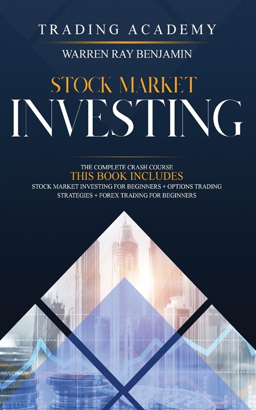 Stock Market Investing: 3 books in 1- The Complete Crash Course - Stock Market Investing for beginners + Options Trading STrategies + Forex Tr (Paperback)