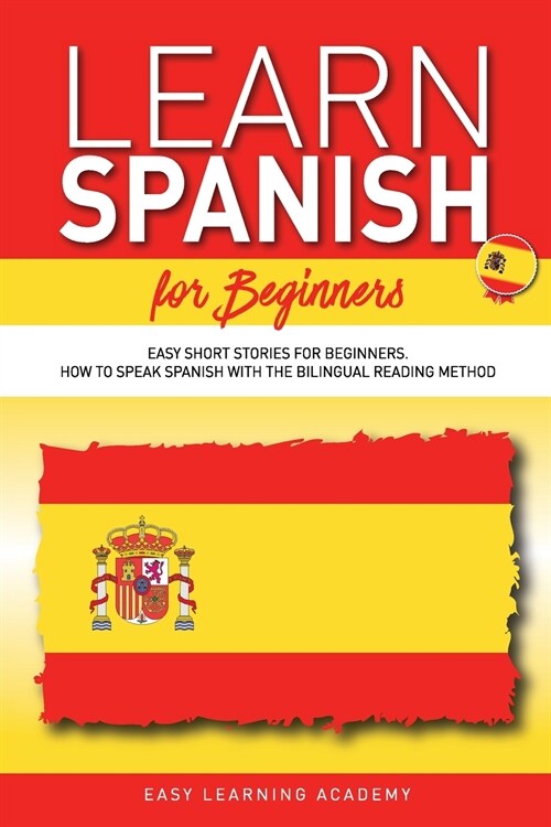 Learn Spanish for Beginners: Easy Short Stories for Beginners. How to Speak Spanish with the Bilingual Reading Method (Paperback)