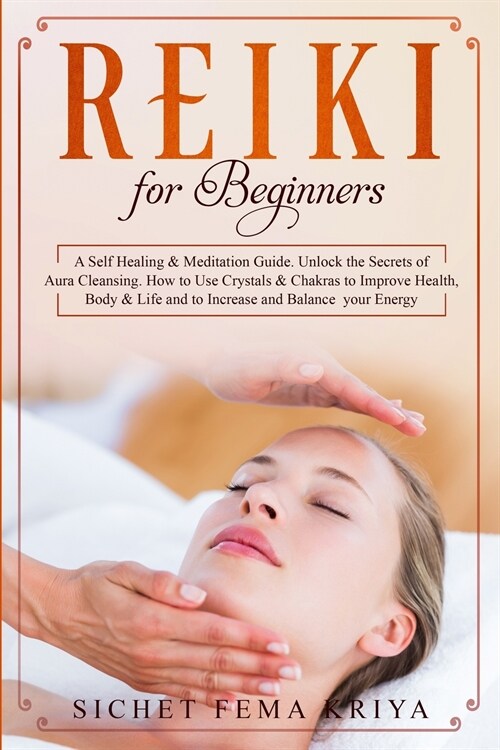 Reiki For Beginners: A Self-Healing & Meditation Guide. Unlock the Secrets of Aura Cleansing. How to Use Crystals & Chakras to Improve Heal (Paperback)