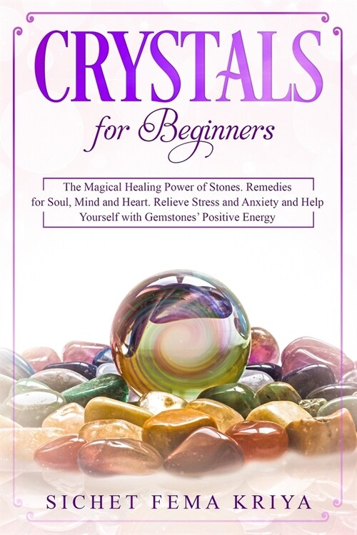 Crystals for Beginners: The Magical Healing Power of Stones. Remedies for Soul, Mind, and Heart. Relieve Stress and Anxiety and Help Yourself (Paperback)