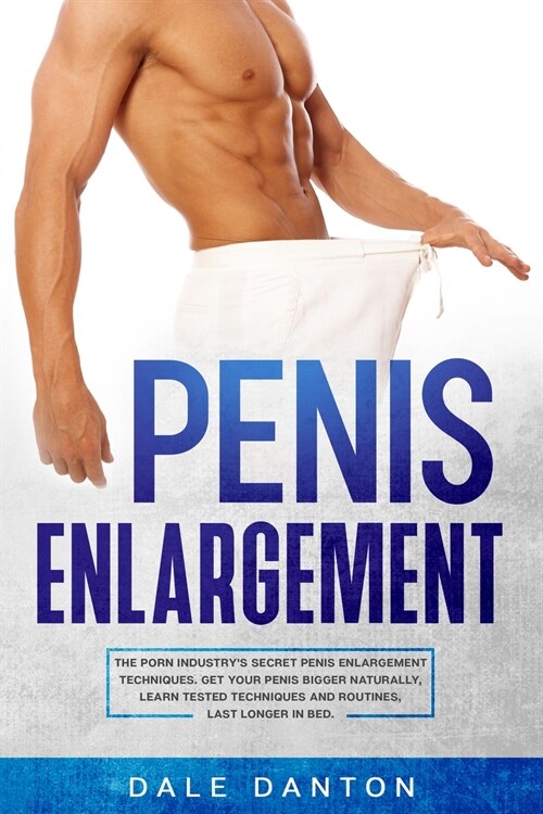 Penis Enlargement: The Porn Industrys Secret Penis Enlargement Techniques. Get Your Penis Bigger Naturally, Learn Tested Techniques and (Paperback)