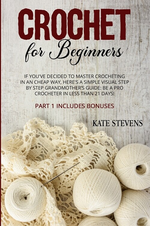 Crochet for Beginners: If Youve Decided to Master Crocheting in a Cheap Way, Heres a Simple Visual Step By Step Grandmothers Guide: Be a P (Paperback)