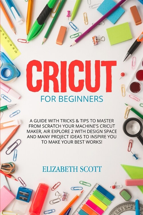 Cricut for Beginner: A Guide with Tricks & Tips to Master from Scratch Your Machines Cricut Maker, Air Explore 2 with Design Space and Man (Paperback)