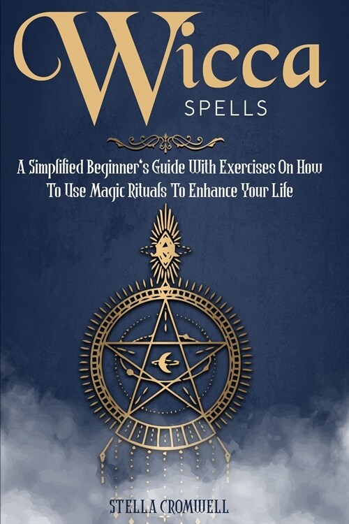 Wicca Spells: A Simplified Beginners Guide with Exercises on How to Use Magic Rituals to Enhance Your Life (Paperback)