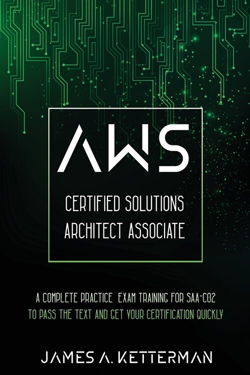 AWS Certified Solutions Architect Associate: A complete practice exam training for SAA-C02 to pass the text and get your certification quickly (Paperback)