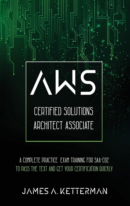 AWS Certified Solutions Architect Associate: A complete practice exam training for SAA-C02 to pass the text and get your certification quickly (Hardcover)