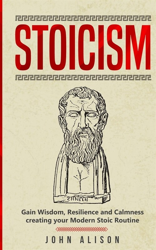 Stoicism: Gain Wisdom, Resilience and Calmness creating your Modern Stoic Routine (Paperback)