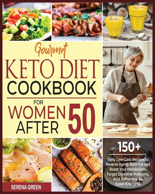 Gourmet Keto Diet Cookbook for Women After 50: 150+ Tasty Low-Carb Recipes to Reverse Aging, Burn Fat and Boost Your Metabolism. Forget Digestive Prob (Paperback)