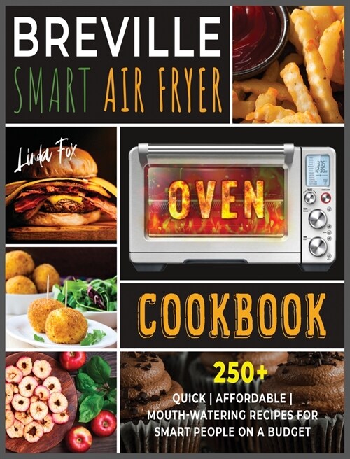 Breville Smart Air Fryer Oven Cookbook: 250+ Quick Affordable Mouth-watering Recipes for Smart People on a Budget (Hardcover)