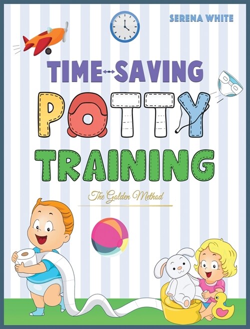 Time-Saving Potty Training: The Golden Method Potty Train Your Little Boys and Girls in less Then 3 Days the Stress-Free Guide You Are Waiting For (Hardcover)