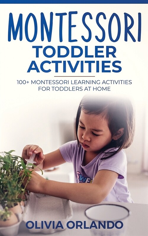 Montessori Toddler Activities: 100+ Montessori Learning Activities for Toddlers at home (Paperback)