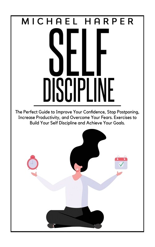 Self Discipline: The Perfect Guide to Improve Your Confidence, Stop Postponing, Increase Productivity and Overcome Your Fears. Exercise (Hardcover)