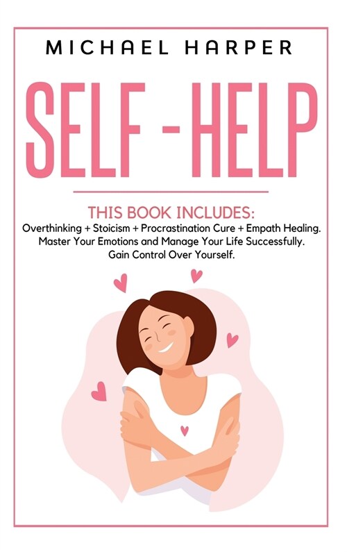 Self-Help: 4 Books In 1: Overthinking + Stoicism + Procrastination Cure + Empath Healing. Master Your Emotions and Manage Your Li (Hardcover)