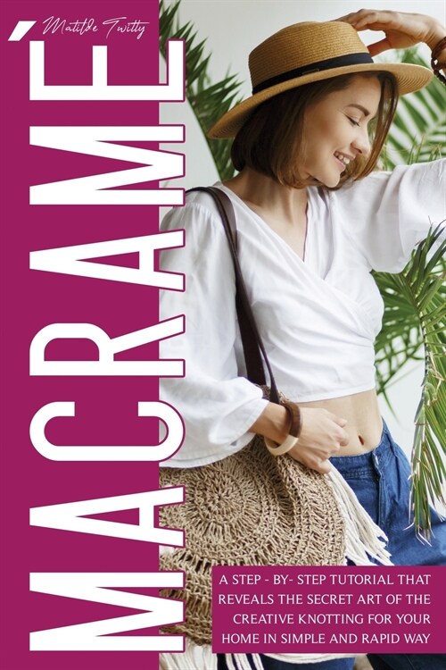 Macram? A Step-By-Step Tutorial that Reveals the Secret Art of the Creative Knotting for Your Home in a Simple and Intuitive W (Paperback)