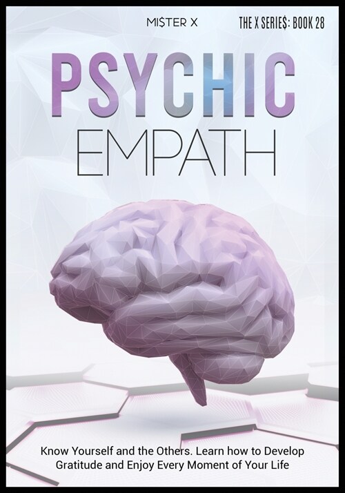 Psychic Empath: Know Yourself and the Others. Learn how to Develop Gratitude and Enjoy Every Moment of Your Life (Paperback)