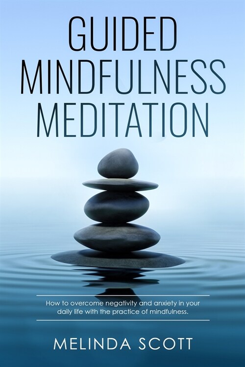 Guided Mindfulness Meditation: How to overcome negativity and anxiety in your daily life with the practice of mindfulness (Paperback)