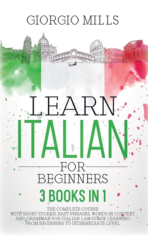 Learn Italian For Beginners: 3 Books in 1 The Complete Course With Short Stories, Easy Phrases, Words in Context and Grammar for Italian Language L (Hardcover)