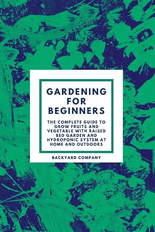 Gardening for beginners: The Complete Guide to grow Fruits and Vegetable with Raised Bed Garden and Hydroponic system at home and outdoors (Paperback)