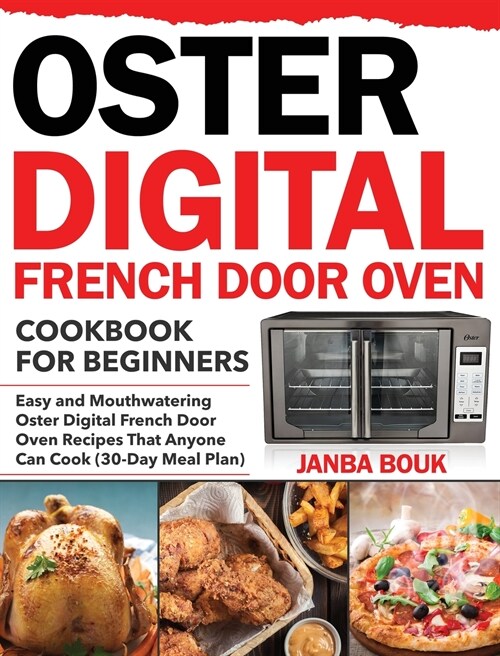Oster Digital French Door Oven Cookbook for Beginners: Easy and Mouthwatering Oster Digital French Door Oven Recipes That Anyone Can Cook (30-Day Meal (Hardcover)