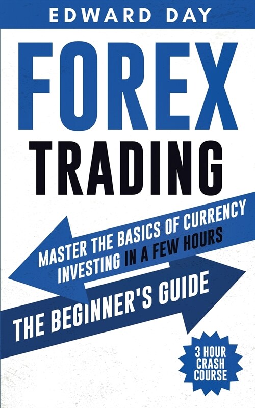 Forex Trading: Master the Basics of Currency Investing in a Few Hours - The Beginners Guide (Paperback)