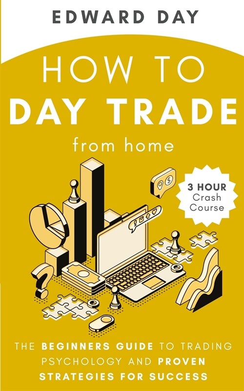 How to Day Trade From Home: The Beginners Guide to Trading Psychology and Proven Strategies for Success (Paperback)