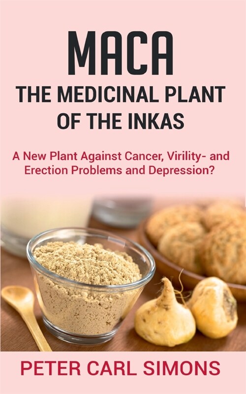 Maca - The Medicinal Plant of the Inkas: A New Plant Against Cancer, Virility- and Erection Problems and Depression? (Paperback)