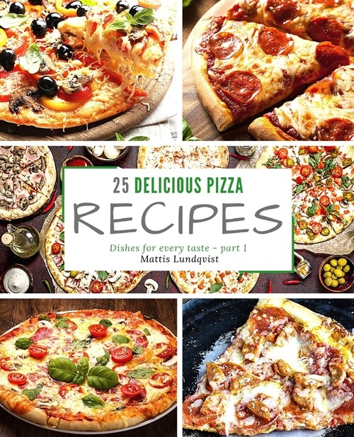 25 delicious pizza recipes - part 1: Dishes for every taste (Paperback)