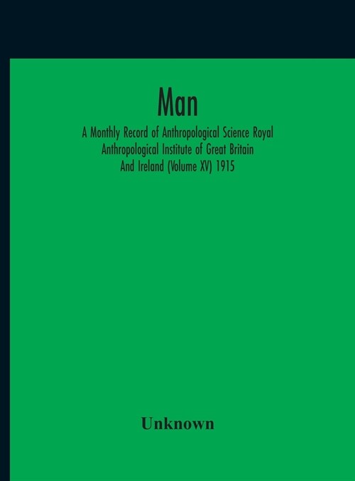 Man; A Monthly Record Of Anthropological Science Royal Anthropological Institute Of Great Britain And Ireland (Volume Xv) 1915 (Hardcover)