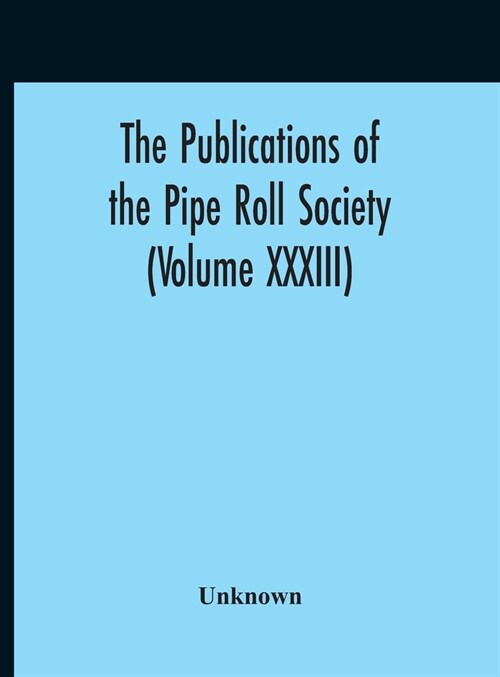 The Publications Of The Pipe Roll Society (Volume XXXIII) (Hardcover)