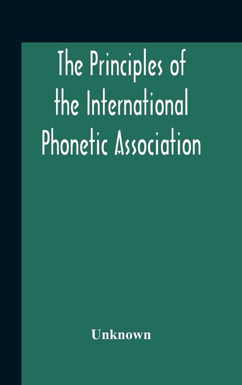 The Principles Of The International Phonetic Association (Hardcover)