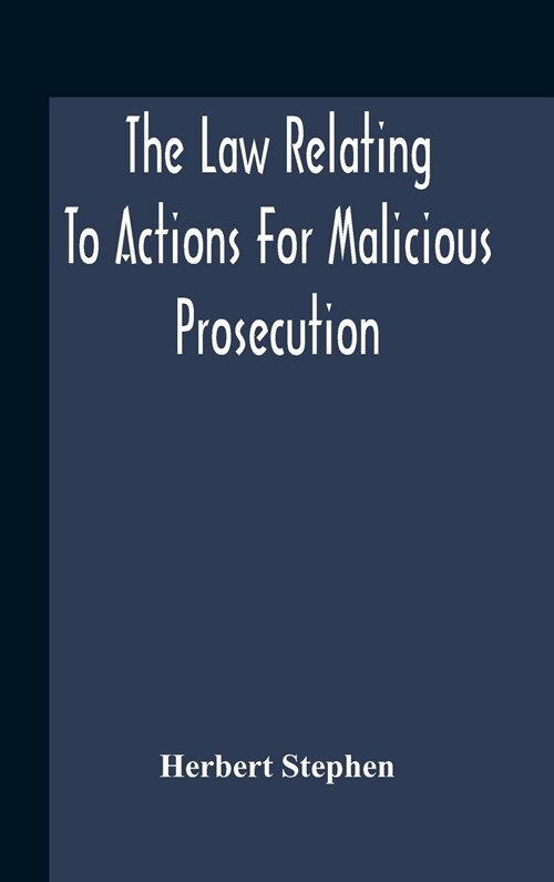 The Law Relating To Actions For Malicious Prosecution (Hardcover)
