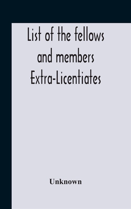 List Of The Fellows And Members Extra-Licentiates And Licentiates Of The Royal College Of Physicians Of London. 1906 (Hardcover)
