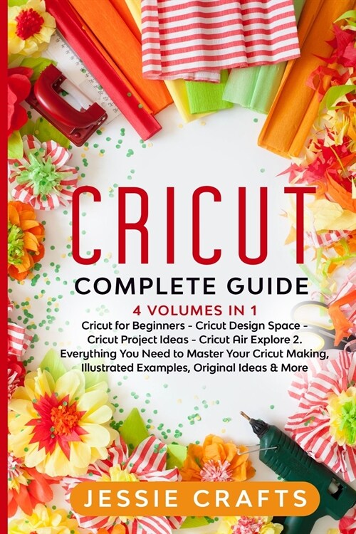 Cricut Complete Guide: 4 books in 1: Cricut Maker for Beginners, Cricut Design Space, Cricut Project Ideas and Cricut Air Explore 2 (Paperback)