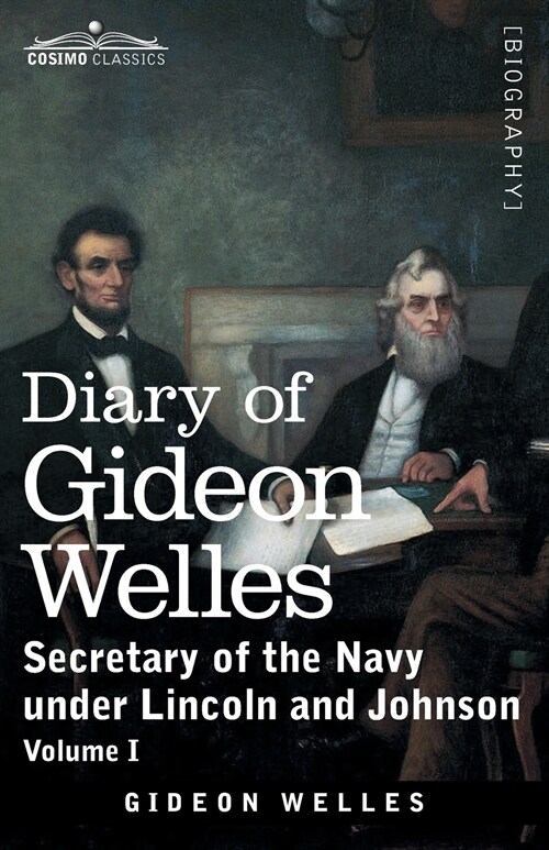Diary of Gideon Welles, Volume I: Secretary of the Navy under Lincoln and Johnson (Paperback)